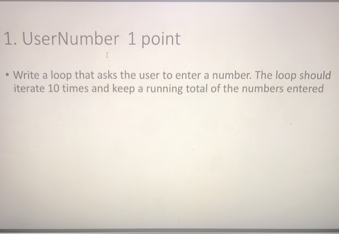 Solved 1. UserNumber 1 point Write a loop that asks the user | Chegg.com