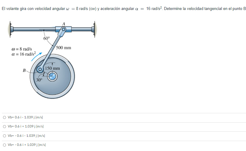 El volante gira con velocidad angular \( \omega=8 \mathrm{rad} / \mathrm{s} \) (cw) y aceleración angular \( \alpha=16 \mathr