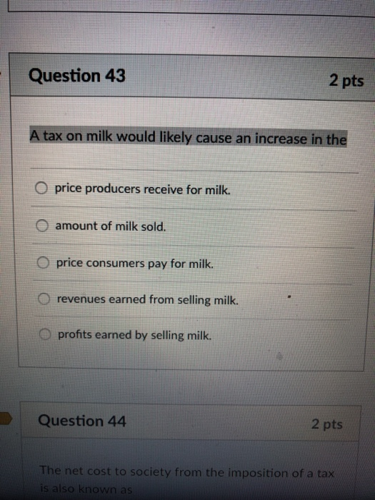 Solved Question 43 2 pts A tax on milk would likely cause an