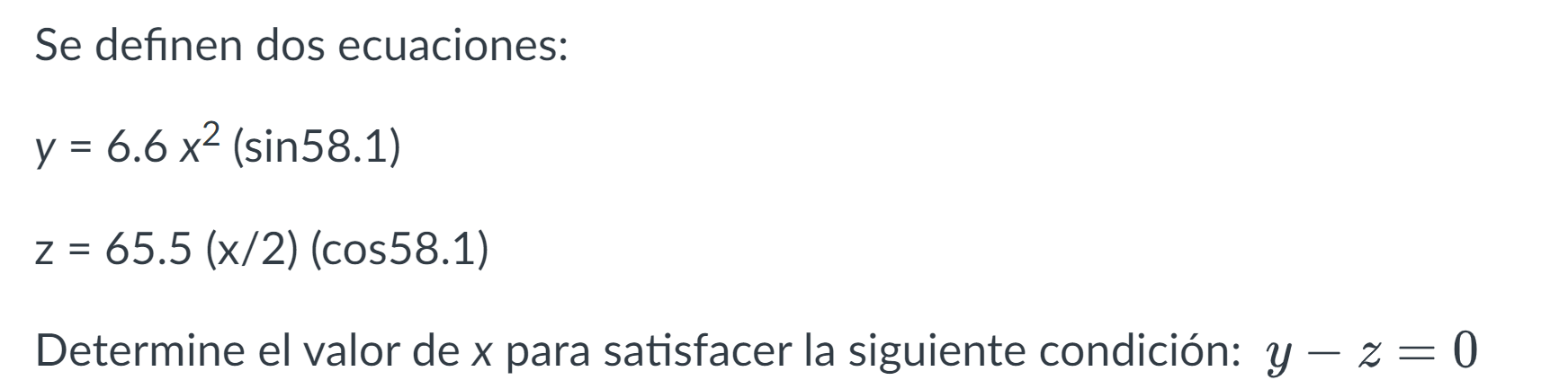 Se definen dos ecuaciones: \[ \begin{array}{l} y=6.6 x^{2}(\sin 58.1) \\ z=65.5(x / 2)(\cos 58.1) \end{array} \] Determine el