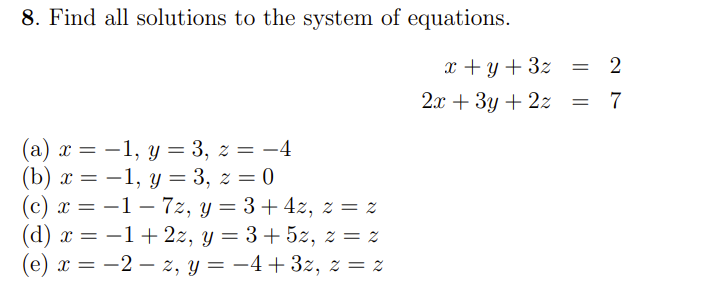 8. Find all solutions to the system of equations. 2 x + y + 32 2x + 3y + 22 = 7 (a) x = -1, y = 3, z = -4 (b) x = -1, y = 3,