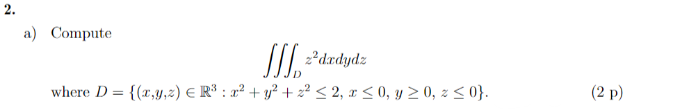 a) Compute \[ \iiint_{D} z^{2} d x d y d z \] where \( D=\left\{(x, y, z) \in \mathbb{R}^{3}: x^{2}+y^{2}+z^{2} \leq 2, x \le