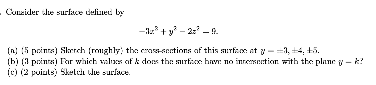 Consider the surface defined by
\[
-3 x^{2}+y^{2}-2 z^{2}=9 .
\]
(a) (5 points) Sketch (roughly) the cross-sections of this s
