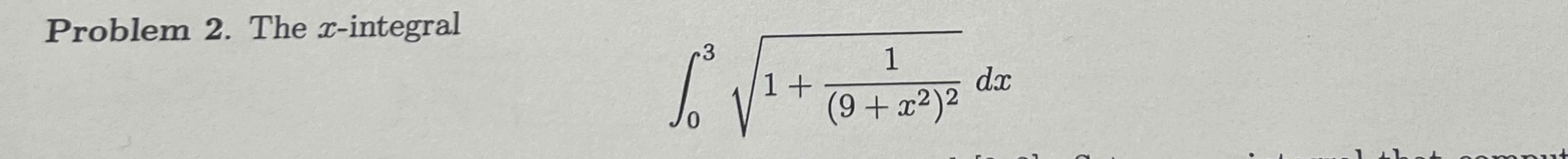 Solved Problem 2. ﻿The x-integral∫031+1(9+x2)22dx | Chegg.com