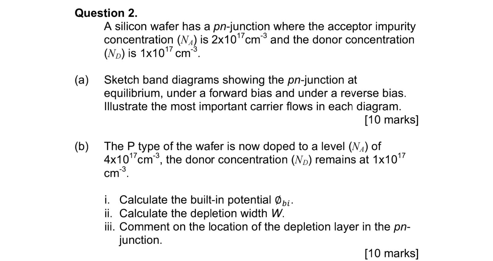 Question \( 2 . \)
A silicon wafer has a pn-junction where the acceptor impurity concentration \( \left(N_{A}\right) \) is \(