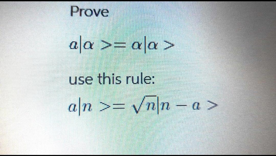 Solved Prove a∣α>=α∣α> use this rule: a∣n>=n∣n−a> | Chegg.com