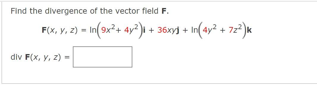 Find the divergence of the vector field F. div F(x, y, z) F(x, y, z) = In(9x² + 4y²)i + 36xyj + In(4y² + 72²)k =