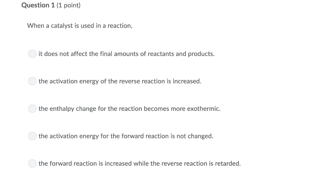 Solved Question 1 (1 point) When a catalyst is used in a