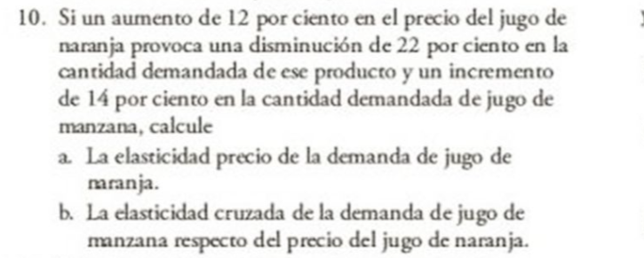 10. Si un aumento de 12 por ciento en el precio del jugo de naranja provoca una disminución de 22 por ciento en la cantidad d