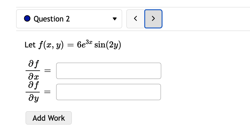 Let \( f(x, y)=6 e^{3 x} \sin (2 y) \) \[ \frac{\partial f}{\partial x}= \] \( \frac{\partial f}{\partial y}= \)