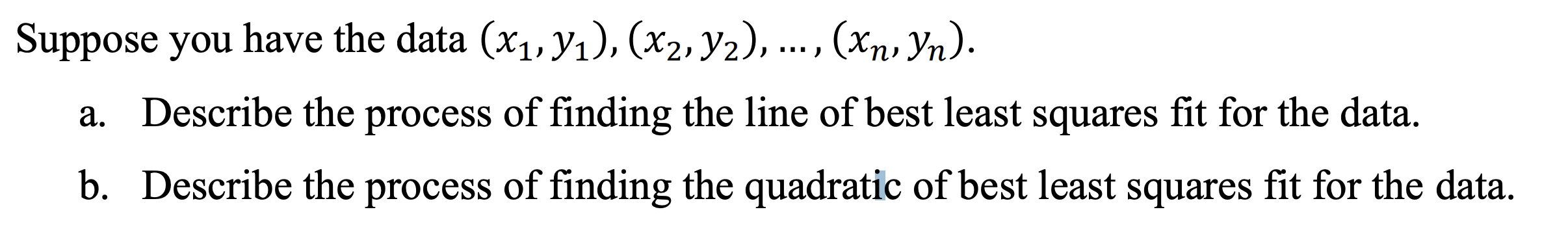 Suppose you have the data \( \left(x_{1}, y_{1}\right),\left(x_{2}, y_{2}\right), \ldots,\left(x_{n}, y_{n}\right) \)
a. Desc
