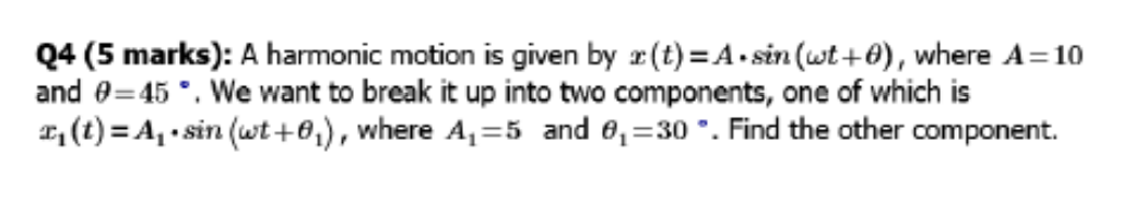 Q4 (5 marks): A harmonic motion is given by \( x(t)=A \cdot \sin (\omega t+\theta) \), where \( A=10 \) and \( \theta=45^{\ci