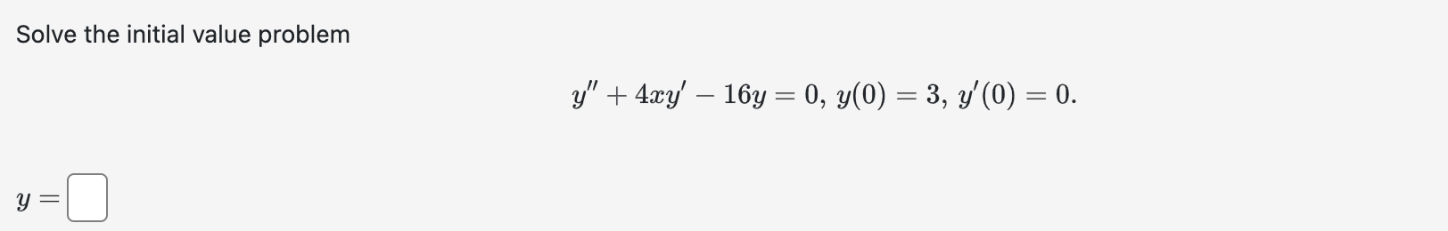 Solve the initial value problem \[ y^{\prime \prime}+4 x y^{\prime}-16 y=0, y(0)=3, y^{\prime}(0)=0 \]