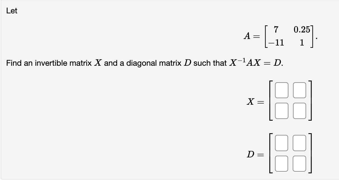 Solved Let A = [ 0.257 1 ) -11 Find an invertible matrix X | Chegg.com