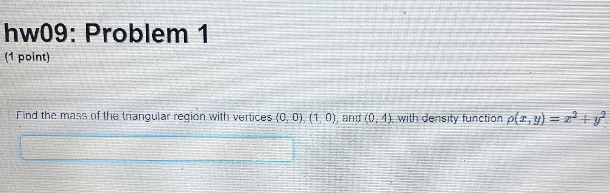 Find the mass of the triangular region with vertices \( (0,0),(1,0) \), and \( (0,4) \), with density function \( \rho(x, y)=