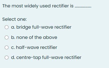 The most widely store used rectifier is