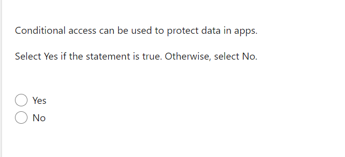 Conditional access can be used to protect data in apps.
Select Yes if the statement is true. Otherwise, select No.
Yes
No