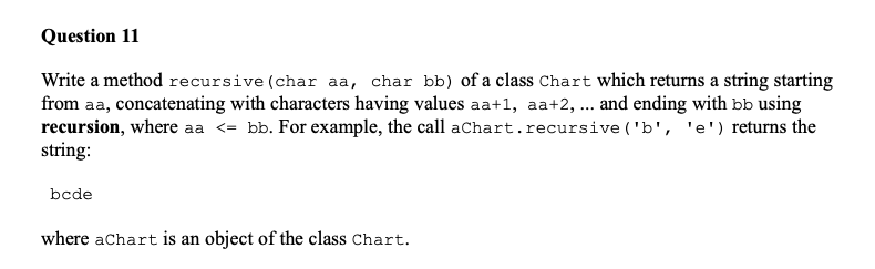 Question 11 Write a method recursive (char aa, char bb) of a class Chart which returns a string starting from aa, concatenati
