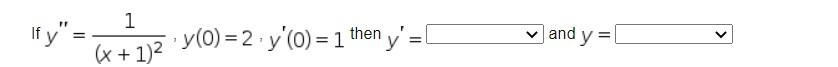 If \( y^{\prime \prime}=\frac{1}{(x+1)^{2}}, y(0)=2 \cdot y^{\prime}(0)=1^{\text {then }} y^{\prime}=\quad \) and \( y= \)