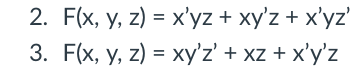 \( F(x, y, z)=x^{\prime} y z+x y^{\prime} z+x^{\prime} y z^{\prime} \) \( F(x, y, z)=x y^{\prime} z^{\prime}+x z+x^{\prime} y