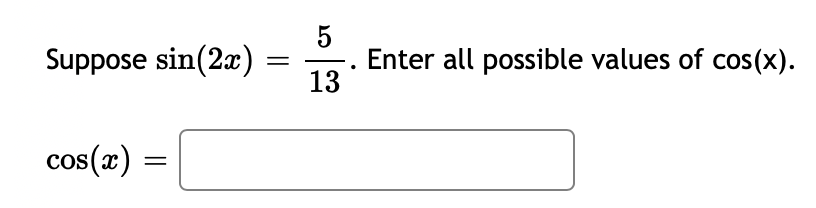 5 Suppose sin(2x) - Enter all possible values of cos(x). 13 cos(x) =