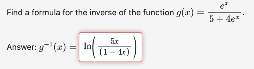 Find a formula for the inverse of the function \( g(x)=\frac{e^{x}}{5+4 e^{x}} \).
Answer: \( g^{-1}(x)=\operatorname{In}\lef