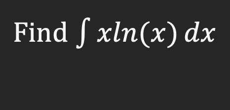 Solved Find ∫xln(x)dx | Chegg.com