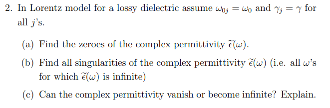 2. In Lorentz model for a lossy dielectric assume \( \omega_{0 j}=\omega_{0} \) and \( \gamma_{j}=\gamma \) for all \( j \)