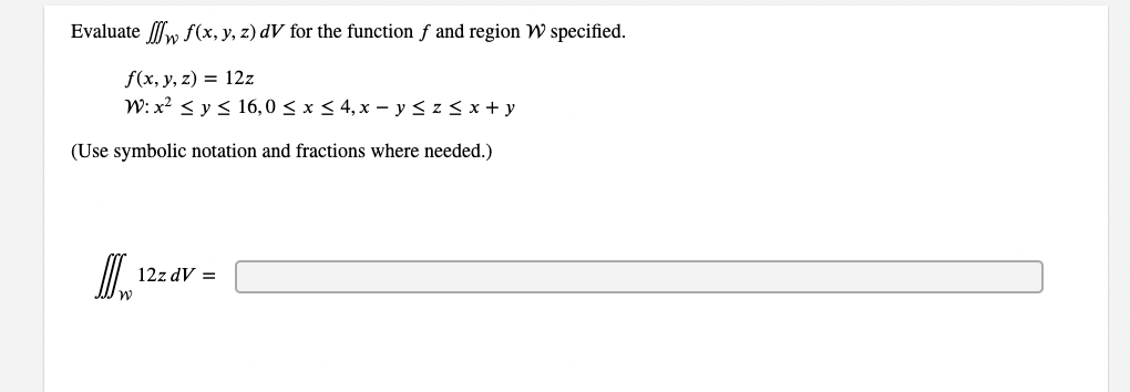 Evaluate \( \iiint_{\mathcal{W}} f(x, y, z) d V \) for the function \( f \) and region \( \mathcal{W} \) specified. \[ \begin