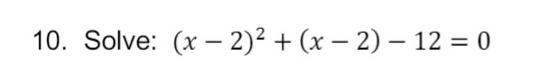 Solved 10. Solve: (x - 2)2 + (x - 2) – 12 = 0 | Chegg.com