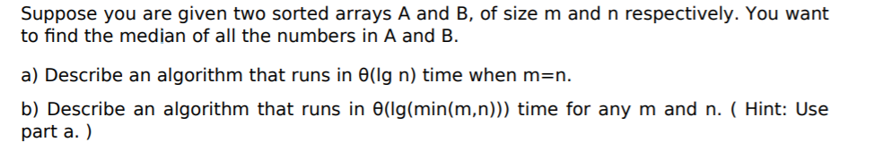 Solved Suppose You Are Given Two Sorted Arrays A And B, Of | Chegg.com