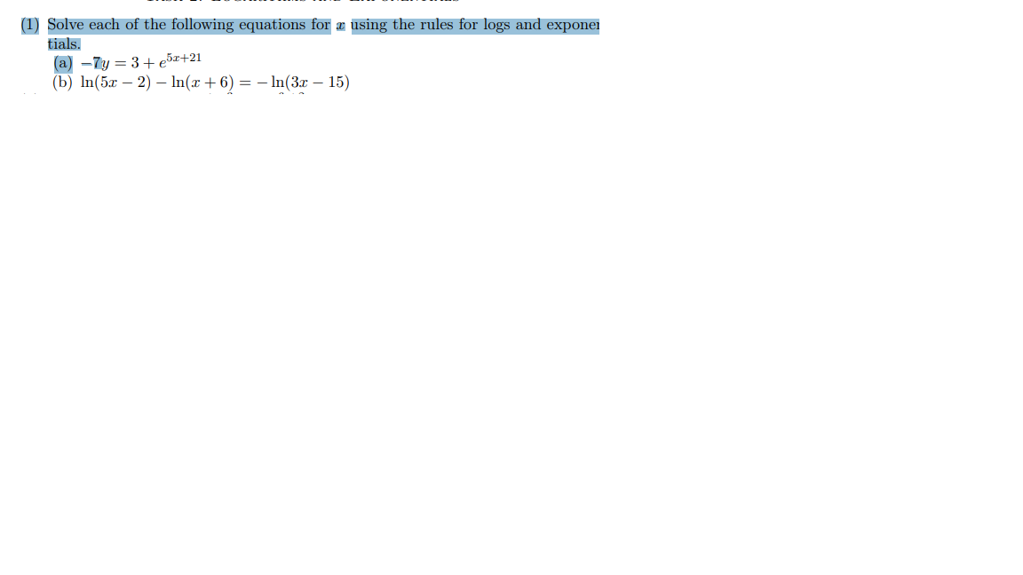 (1) Solve each of the following equations for \( x \) using the rules for logs and exponel tials.
(a) \( -7 y=3+e^{5 x+21} \)
