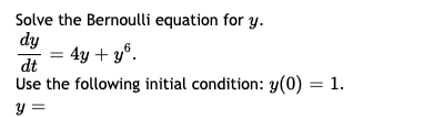 Solved Solve the Bernoulli equation for y. dy 4y+y6 dt Use | Chegg.com