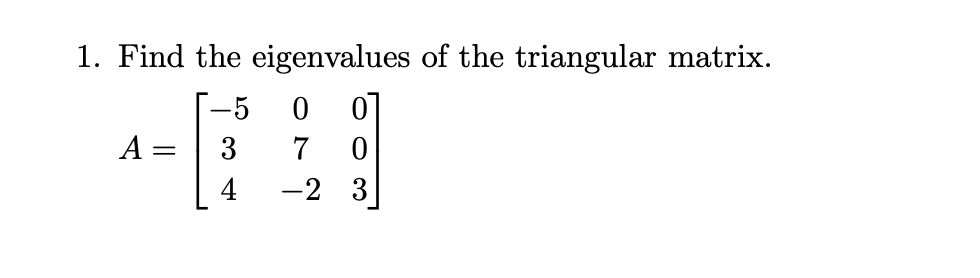 Solved 1. Find the eigenvalues of the triangular matrix. | Chegg.com
