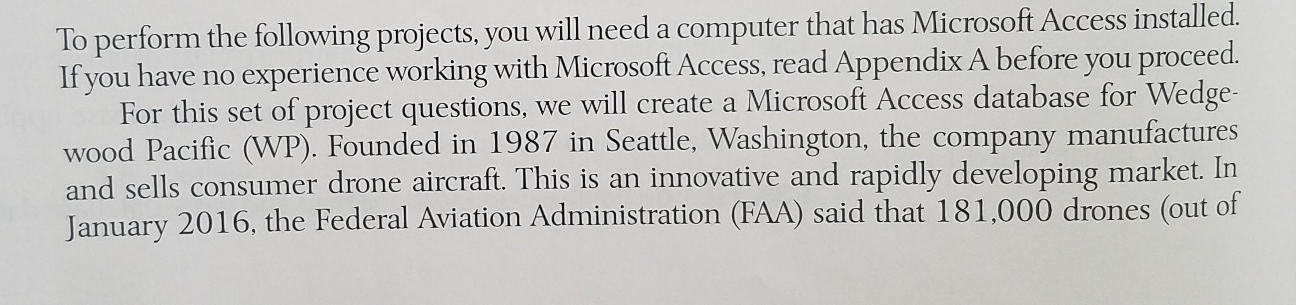 To perform the following projects, you will need a computer that has Microsoft Access installed. If you have no experience wo