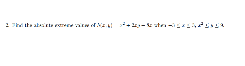 2. Find the absolute extreme values of \( h(x, y)=x^{2}+2 x y-8 x \) when \( -3 \leq x \leq 3, x^{2} \leq y \leq 9 \).