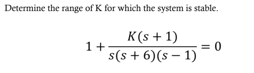 Solved Determine the range of K for which the system is | Chegg.com