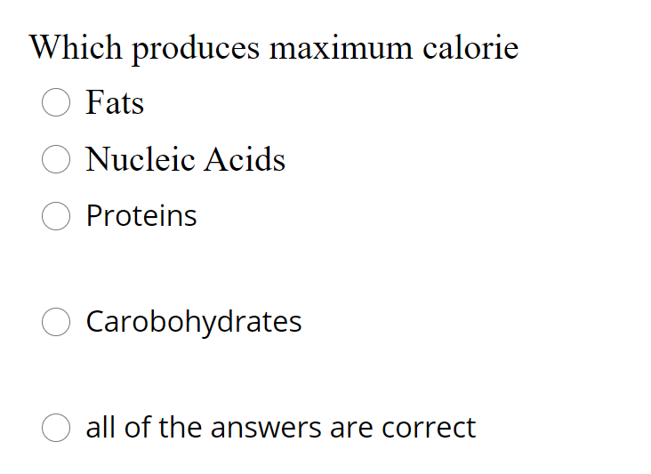 Solved Which produces maximum calorie Fats O Nucleic Acids