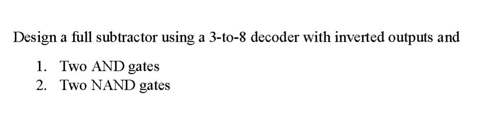 Solved Design a full subtractor using a 3-to-8 decoder with | Chegg.com