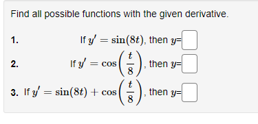 Find all possible functions with the given derivative. 1. If \( y^{\prime}=\sin (8 t) \), then \( y= \) 2. If \( y^{\prime}=\