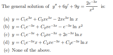 The general solution of \( y^{\prime \prime}+6 y^{\prime}+9 y=\frac{2 e^{-3 x}}{x^{2}} \) is: (a) \( y=C_{1} e^{3 x}+C_{2} x