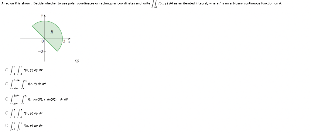 A region \( R \) is shown. Decide whether to use polar coordinates or rectangular coordinates and write \( \iint_{R} f(x, y) 