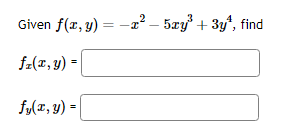 \( \begin{array}{l}\text { Given } f(x, y)=-x^{2}-5 x y^{3}+3 y^{4}, \mathrm{f} \\ f_{x}(x, y)= \\ f_{y}(x, y)=\end{array} \)