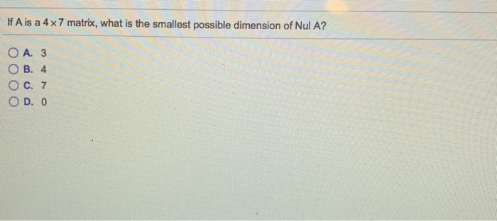 Solved If A is a 4x7 matrix, what is the smallest possible | Chegg.com