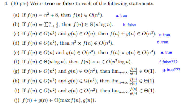 4. (10 pts) Write true or false to each of the following statements. (a) If f(n) = n2 + 8, then f(n) E O(nº). a. true (b) If
