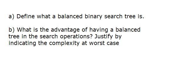 Solved a) Define what a balanced binary search tree is. b) | Chegg.com