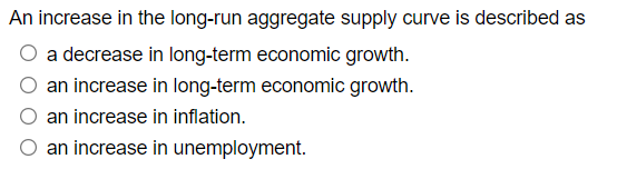 Solved An increase in the long-run aggregate supply curve is | Chegg.com