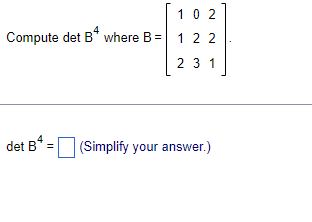 Solved Compute Det B4 Where B=⎣⎡112023221⎦⎤. DetB4= | Chegg.com