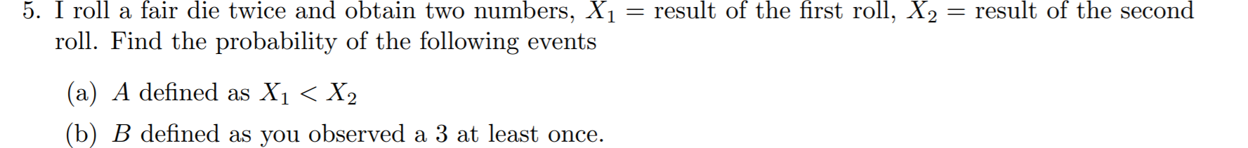 Solved 5. I roll a fair die twice and obtain two numbers, X1 | Chegg.com