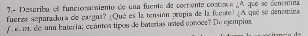 7.- Describa el funcionamiento de una fuente de corriente continua ¿A qué se denomina fuerza separadora de cargas? ¿Qué es la